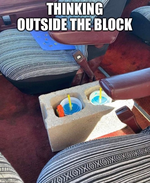Ingenuity | THINKING OUTSIDE THE BLOCK | image tagged in funny memes,innovation | made w/ Imgflip meme maker