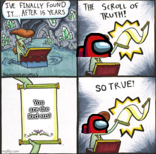 The Real Scroll Of Truth | You are the Red sus! | image tagged in the real scroll of truth,memes,the scroll of truth,among us,sus,gifs | made w/ Imgflip meme maker
