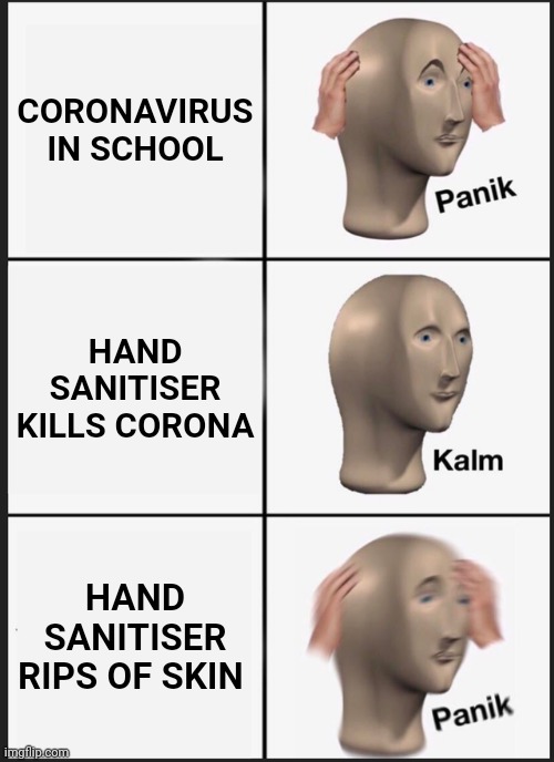 Panik Kalm Panik Meme | CORONAVIRUS IN SCHOOL; HAND SANITISER KILLS CORONA; HAND SANITISER RIPS OF SKIN | image tagged in memes,panik kalm panik | made w/ Imgflip meme maker
