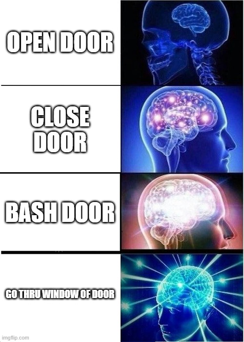 Doors. | OPEN DOOR; CLOSE DOOR; BASH DOOR; GO THRU WINDOW OF DOOR | image tagged in memes,expanding brain | made w/ Imgflip meme maker