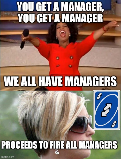 YOU GET A MANAGER, YOU GET A MANAGER; WE ALL HAVE MANAGERS; PROCEEDS TO FIRE ALL MANAGERS | image tagged in memes,oprah you get a,karen | made w/ Imgflip meme maker