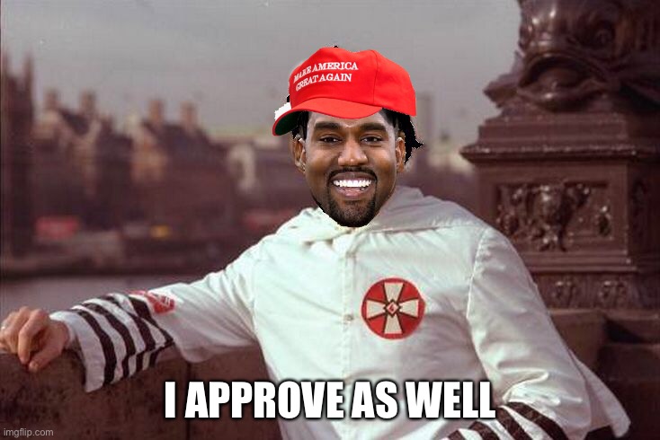 Kanye West | I APPROVE AS WELL | image tagged in kanye west | made w/ Imgflip meme maker