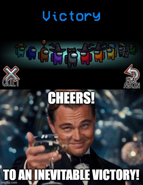 An inevitable victory! | CHEERS! TO AN INEVITABLE VICTORY! | image tagged in memes,leonardo dicaprio cheers,among us victory,among us glitch | made w/ Imgflip meme maker