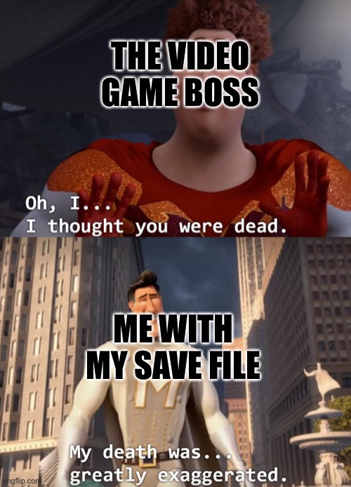 Me with my save file | THE VIDEO GAME BOSS; ME WITH MY SAVE FILE | image tagged in i thought you were dead | made w/ Imgflip meme maker