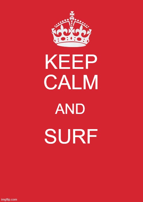 Keep Calm And Carry On Red Meme | KEEP CALM SURF AND | image tagged in memes,keep calm and carry on red | made w/ Imgflip meme maker