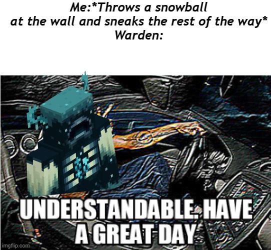 UNDERSTANDABLE, HAVE A GREAT DAY | Me:*Throws a snowball at the wall and sneaks the rest of the way*
Warden: | image tagged in understandable have a great day | made w/ Imgflip meme maker