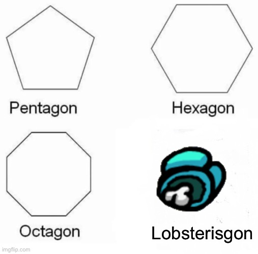 Pentagon Hexagon Octagon Meme | Lobsterisgon | image tagged in memes,pentagon hexagon octagon | made w/ Imgflip meme maker