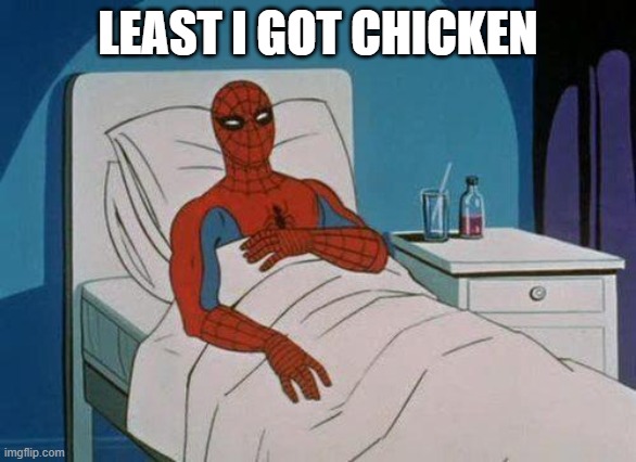 Spiderman Hospital Meme | LEAST I GOT CHICKEN | image tagged in memes,spiderman hospital,spiderman | made w/ Imgflip meme maker