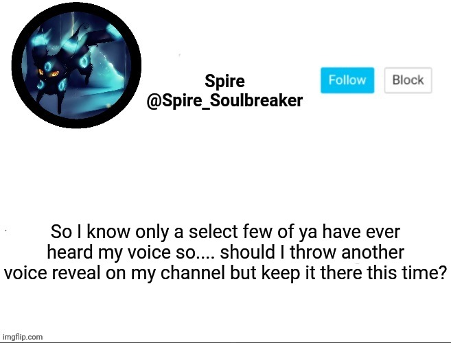 *cough* Ship-Shap and Zero *cough* my voice fucking sucks sooo

(Pokemon go vid my voice was filtered) | So I know only a select few of ya have ever heard my voice so.... should I throw another voice reveal on my channel but keep it there this time? | made w/ Imgflip meme maker