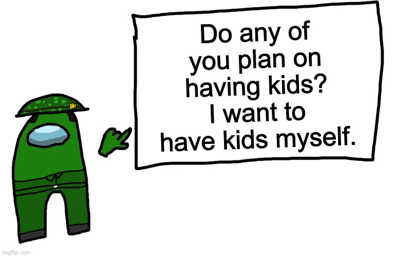 Among us whiteboard | Do any of you plan on having kids? I want to have kids myself. | image tagged in among us whiteboard | made w/ Imgflip meme maker