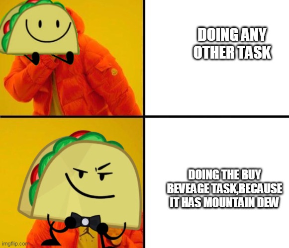 damn,taco,it was really big brain time,wasnt it? | DOING ANY OTHER TASK; DOING THE BUY BEVEAGE TASK,BECAUSE IT HAS MOUNTAIN DEW | image tagged in drake meme | made w/ Imgflip meme maker