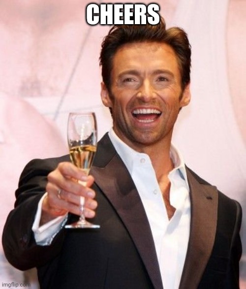 Hugh Jackman Cheers | CHEERS | image tagged in hugh jackman cheers | made w/ Imgflip meme maker