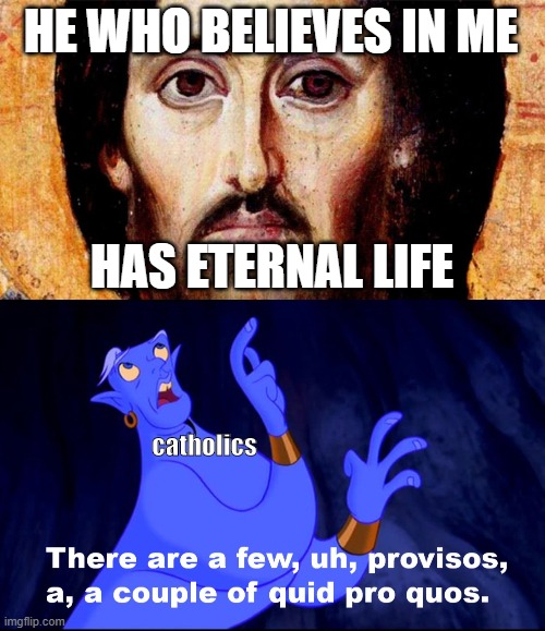 jesus quid pro quos | HE WHO BELIEVES IN ME; HAS ETERNAL LIFE; catholics | image tagged in jesus,catholic,aladdin,genie | made w/ Imgflip meme maker
