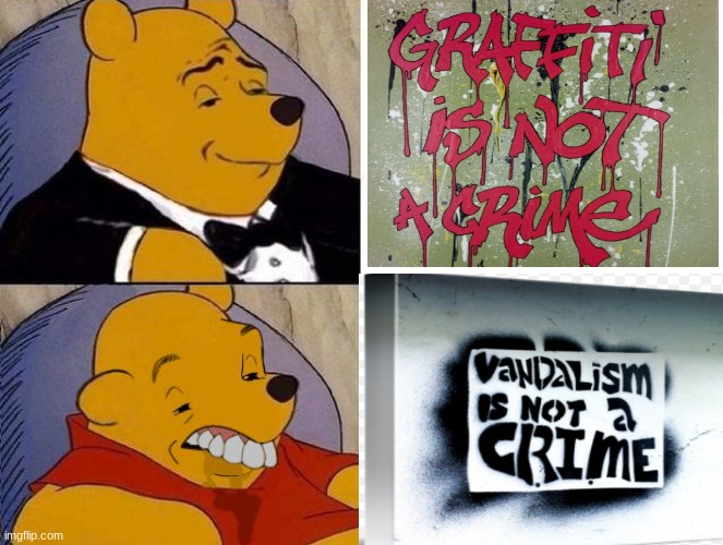 Graffiti vs vandelism | image tagged in tuxedo winnie the pooh,fun | made w/ Imgflip meme maker