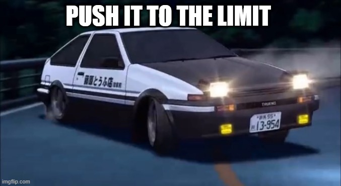 Initial D | PUSH IT TO THE LIMIT | image tagged in initial d,memes | made w/ Imgflip meme maker