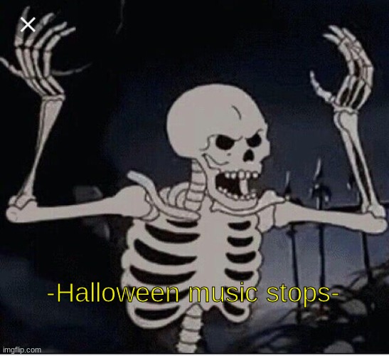 Halloween Music stops | image tagged in halloween music stops | made w/ Imgflip meme maker