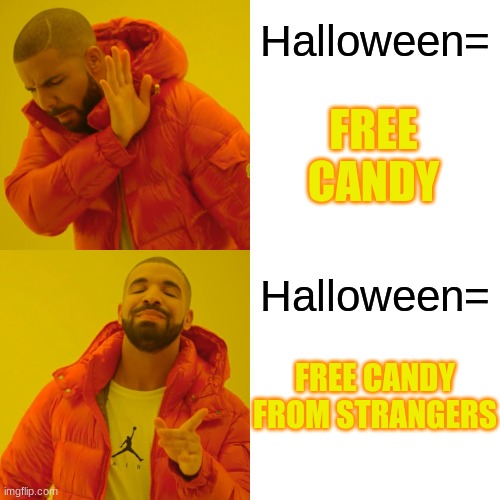 Happy Halloween broski's | Halloween=; FREE CANDY; Halloween=; FREE CANDY FROM STRANGERS | image tagged in memes,drake hotline bling | made w/ Imgflip meme maker