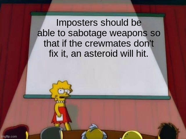 Next update make this happen | Imposters should be able to sabotage weapons so that if the crewmates don't fix it, an asteroid will hit. | image tagged in lisa simpson's presentation,among us,imposter | made w/ Imgflip meme maker