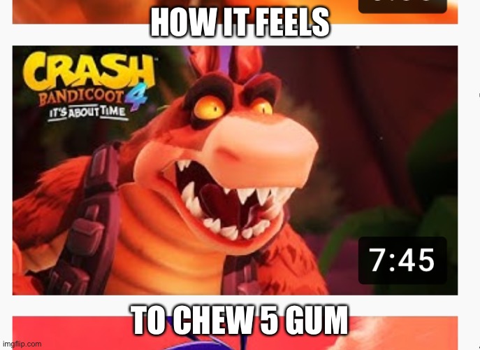 Dingodile 5 Gum | HOW IT FEELS; TO CHEW 5 GUM | image tagged in crash bandicoot,5 gum,dingodile | made w/ Imgflip meme maker