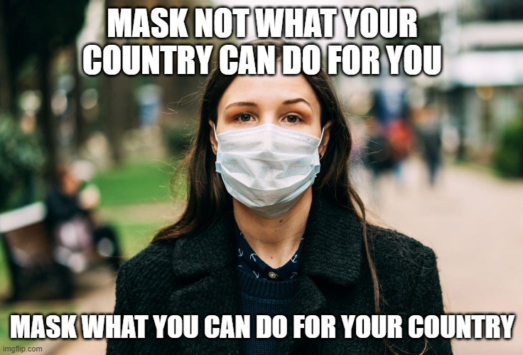 MASK NOT WHAT YOUR COUNTRY CAN DO FOR YOU; MASK WHAT YOU CAN DO FOR YOUR COUNTRY | image tagged in coronavirus | made w/ Imgflip meme maker