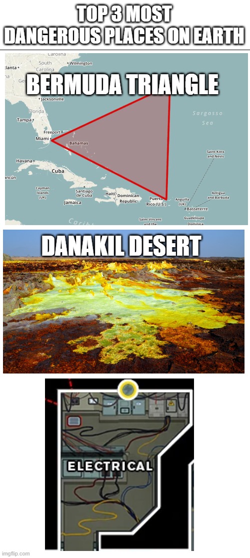 Dangerous places | TOP 3 MOST DANGEROUS PLACES ON EARTH; BERMUDA TRIANGLE; DANAKIL DESERT | image tagged in scary | made w/ Imgflip meme maker
