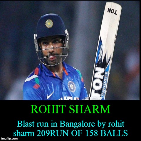 ROHIT SHARM | Blast run in Bangalore by rohit sharm 209RUN OF 158 BALLS | image tagged in funny,demotivationals | made w/ Imgflip demotivational maker