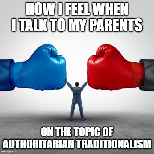 FREEDOM!! | HOW I FEEL WHEN I TALK TO MY PARENTS; ON THE TOPIC OF AUTHORITARIAN TRADITIONALISM | image tagged in duopoly,tradition,statism,parents,statist,politics | made w/ Imgflip meme maker