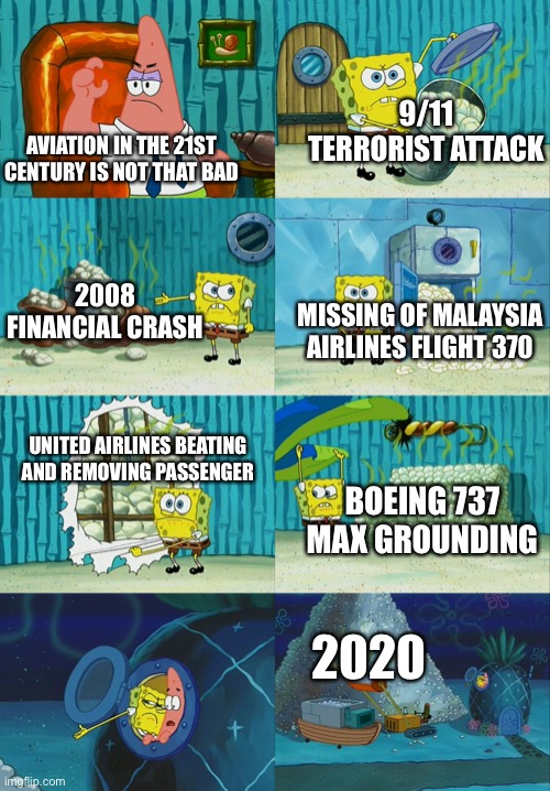 Aviation in 2000s |  9/11 TERRORIST ATTACK; AVIATION IN THE 21ST CENTURY IS NOT THAT BAD; 2008 FINANCIAL CRASH; MISSING OF MALAYSIA AIRLINES FLIGHT 370; UNITED AIRLINES BEATING AND REMOVING PASSENGER; BOEING 737 MAX GROUNDING; 2020 | image tagged in spongebob diapers meme,aviation,21st century,airlines,memes | made w/ Imgflip meme maker