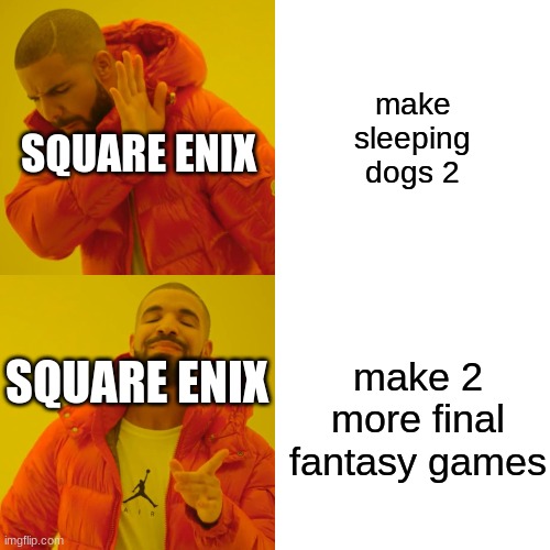 square enix | make sleeping dogs 2; SQUARE ENIX; make 2 more final fantasy games; SQUARE ENIX | image tagged in memes,drake hotline bling | made w/ Imgflip meme maker