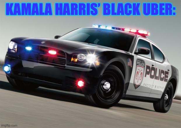 This is true |  KAMALA HARRIS’ BLACK UBER: | image tagged in police car,kamala harris,memes,funny,politics,uber | made w/ Imgflip meme maker