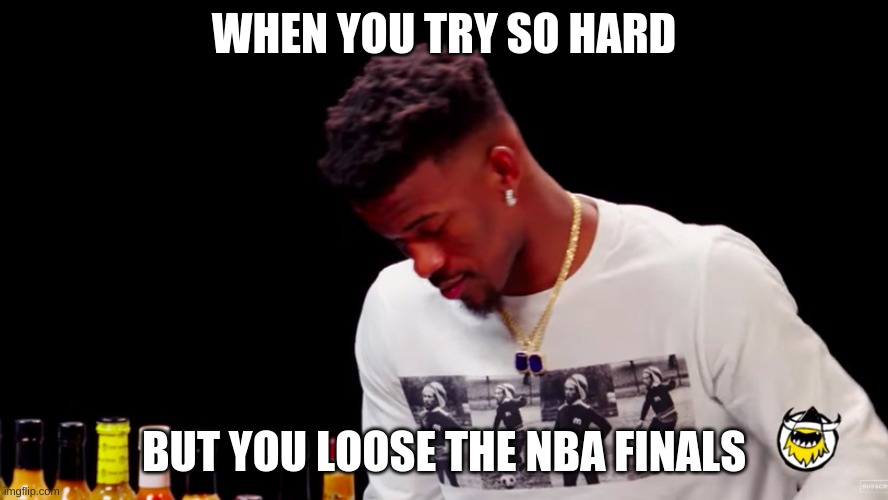 Jimmy Butler Hotones Meme | WHEN YOU TRY SO HARD; BUT YOU LOOSE THE NBA FINALS | image tagged in memes,funny,nba,chicken wings,nba finals,jimmy butler | made w/ Imgflip meme maker