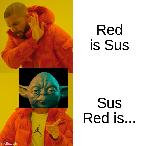 Good Meme This May Be... | Red is Sus; Sus Red is... | image tagged in memes,drake hotline bling,star wars yoda | made w/ Imgflip meme maker