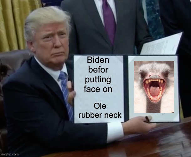 Trump Bill Signing Meme | Biden befor putting face on; Ole rubber neck | image tagged in memes,trump bill signing | made w/ Imgflip meme maker