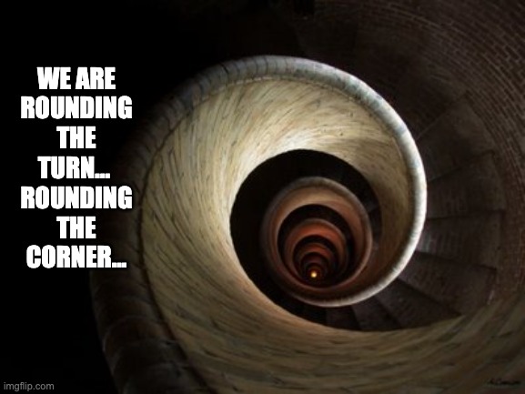 Trump's Covid Response | WE ARE ROUNDING THE TURN... 
ROUNDING THE CORNER... | image tagged in spiral down | made w/ Imgflip meme maker