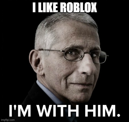 Dr. Fauci I'm With Him | I LIKE ROBLOX | image tagged in dr fauci i'm with him | made w/ Imgflip meme maker