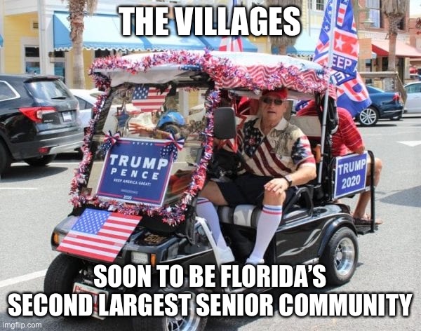 The villages | THE VILLAGES; SOON TO BE FLORIDA’S SECOND LARGEST SENIOR COMMUNITY | image tagged in trump,trump rally,covid-19,senior center,vote,election | made w/ Imgflip meme maker