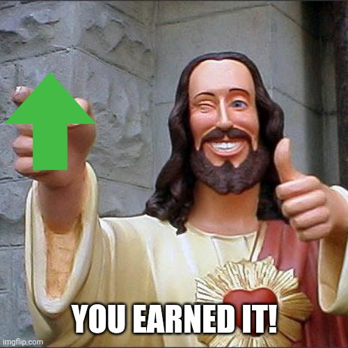 Buddy Christ Meme | YOU EARNED IT! | image tagged in memes,buddy christ | made w/ Imgflip meme maker