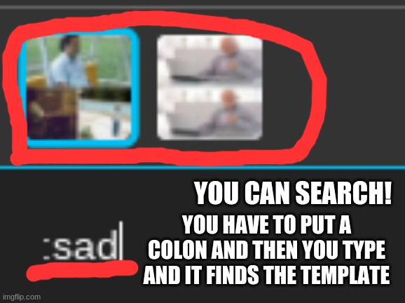 YOU CAN SEARCH! YOU HAVE TO PUT A COLON AND THEN YOU TYPE AND IT FINDS THE TEMPLATE | made w/ Imgflip meme maker