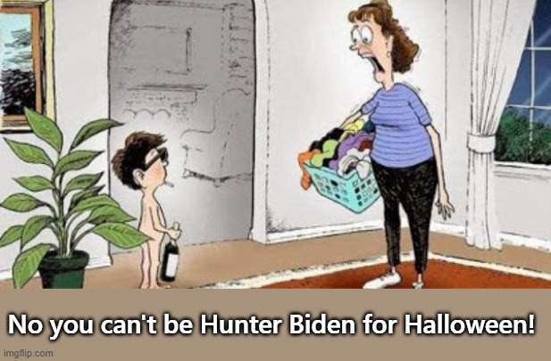 Halloween is coming! | No you can't be Hunter Biden for Halloween! | image tagged in halloween,hunter biden,trump | made w/ Imgflip meme maker