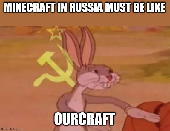 Bugs bunny communist | MINECRAFT IN RUSSIA MUST BE LIKE; OURCRAFT | image tagged in bugs bunny communist | made w/ Imgflip meme maker