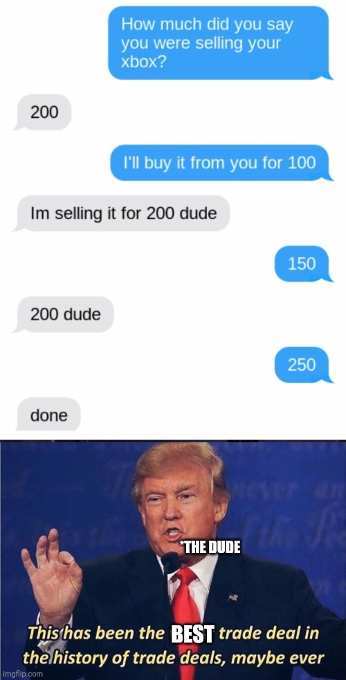 *THE DUDE; BEST | image tagged in donald trump worst trade deal,memes | made w/ Imgflip meme maker