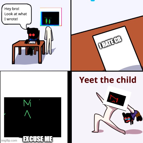 YEET THE DCB CHILD | I HATE CB; EXCUSE ME | image tagged in funny meme,cb,dcb,yeet the child | made w/ Imgflip meme maker