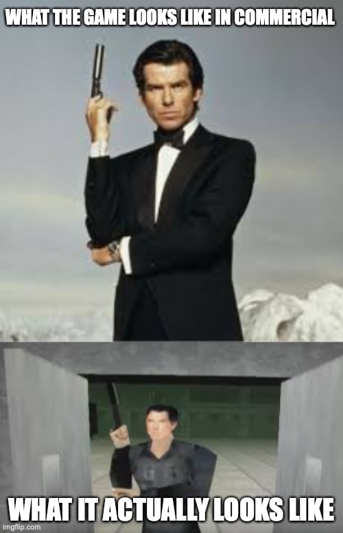 Goldeneye | WHAT THE GAME LOOKS LIKE IN COMMERCIAL; WHAT IT ACTUALLY LOOKS LIKE | image tagged in memes | made w/ Imgflip meme maker