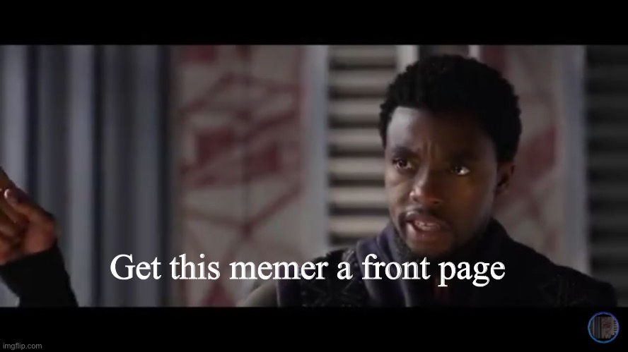 Black Panther - Get this man a shield | Get this memer a front page | image tagged in black panther - get this man a shield | made w/ Imgflip meme maker
