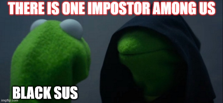 One imposter | THERE IS ONE IMPOSTOR AMONG US; BLACK SUS | image tagged in memes,evil kermit,among us | made w/ Imgflip meme maker