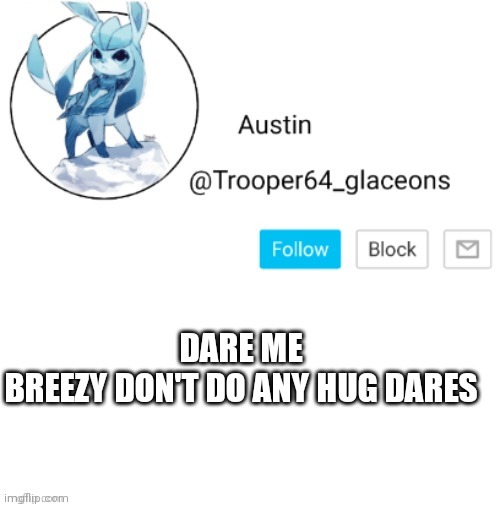 Glaceon announcement | DARE ME 
BREEZY DON'T DO ANY HUG DARES | image tagged in glaceon announcement | made w/ Imgflip meme maker