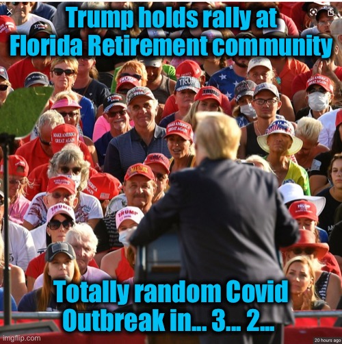 Trump villages rally spike | Trump holds rally at Florida Retirement community; Totally random Covid Outbreak in... 3... 2... | image tagged in trump,rally,mask,spike,covid | made w/ Imgflip meme maker