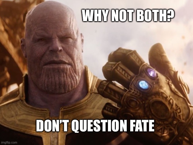 Thanos Smile | WHY NOT BOTH? DON’T QUESTION FATE | image tagged in thanos smile | made w/ Imgflip meme maker