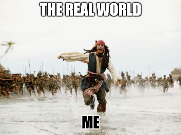 OOF | THE REAL WORLD; ME | image tagged in memes,jack sparrow being chased | made w/ Imgflip meme maker
