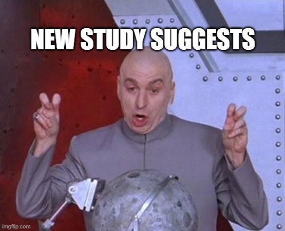 new study suggests... |  NEW STUDY SUGGESTS | image tagged in memes,dr evil laser | made w/ Imgflip meme maker